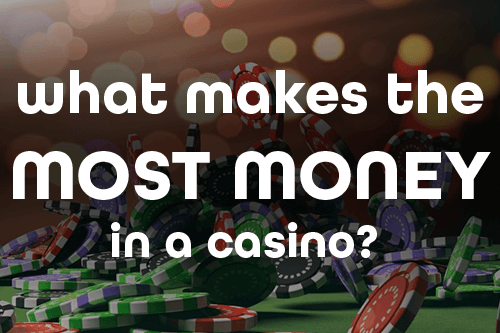 What Makes The Most Money In A Casino?