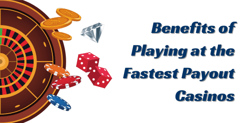 Benefits of Playing at the Fastest Payout Casinos 